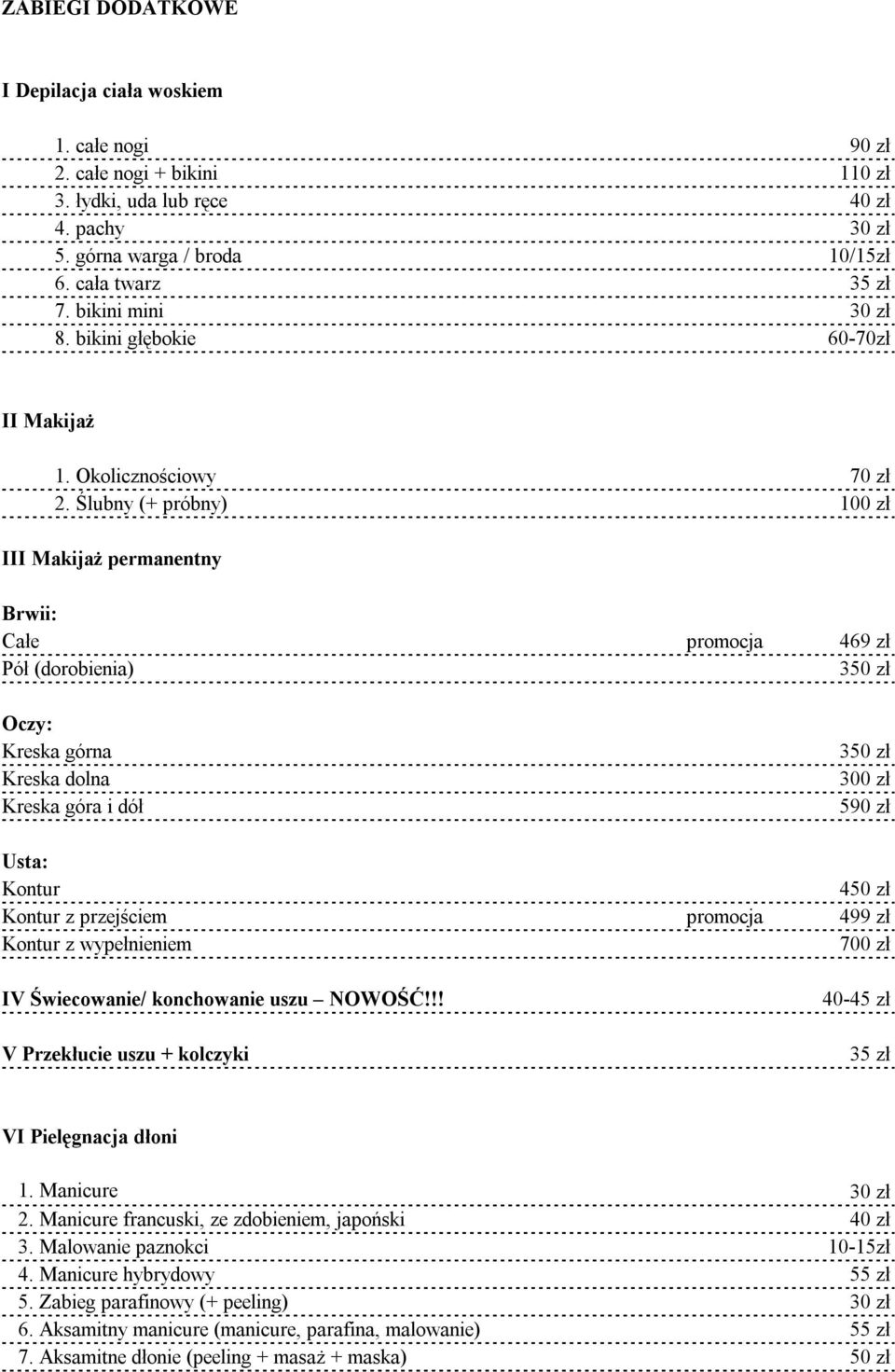 Ślubny (+ próbny) 100 zł III Makijaż permanentny Brwii: Całe promocja 469 zł Pół (dorobienia) 350 zł Oczy: Kreska górna Kreska dolna Kreska góra i dół 350 zł 300 zł 590 zł Usta: Kontur 450 zł Kontur