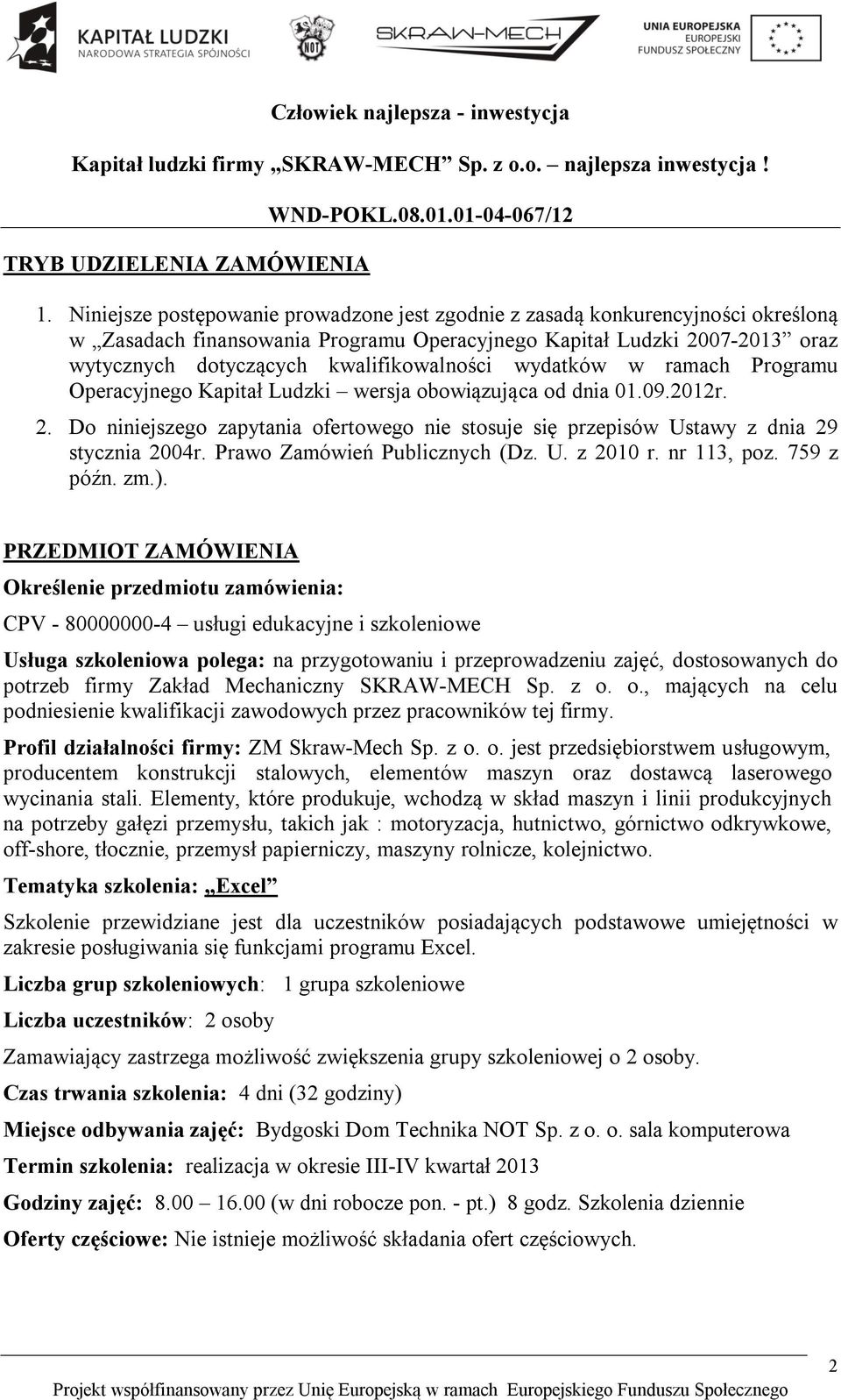 wydatków w ramach Programu Operacyjnego Kapitał Ludzki wersja obowiązująca od dnia 01.09.2012r. 2. Do niniejszego zapytania ofertowego nie stosuje się przepisów Ustawy z dnia 29 stycznia 2004r.