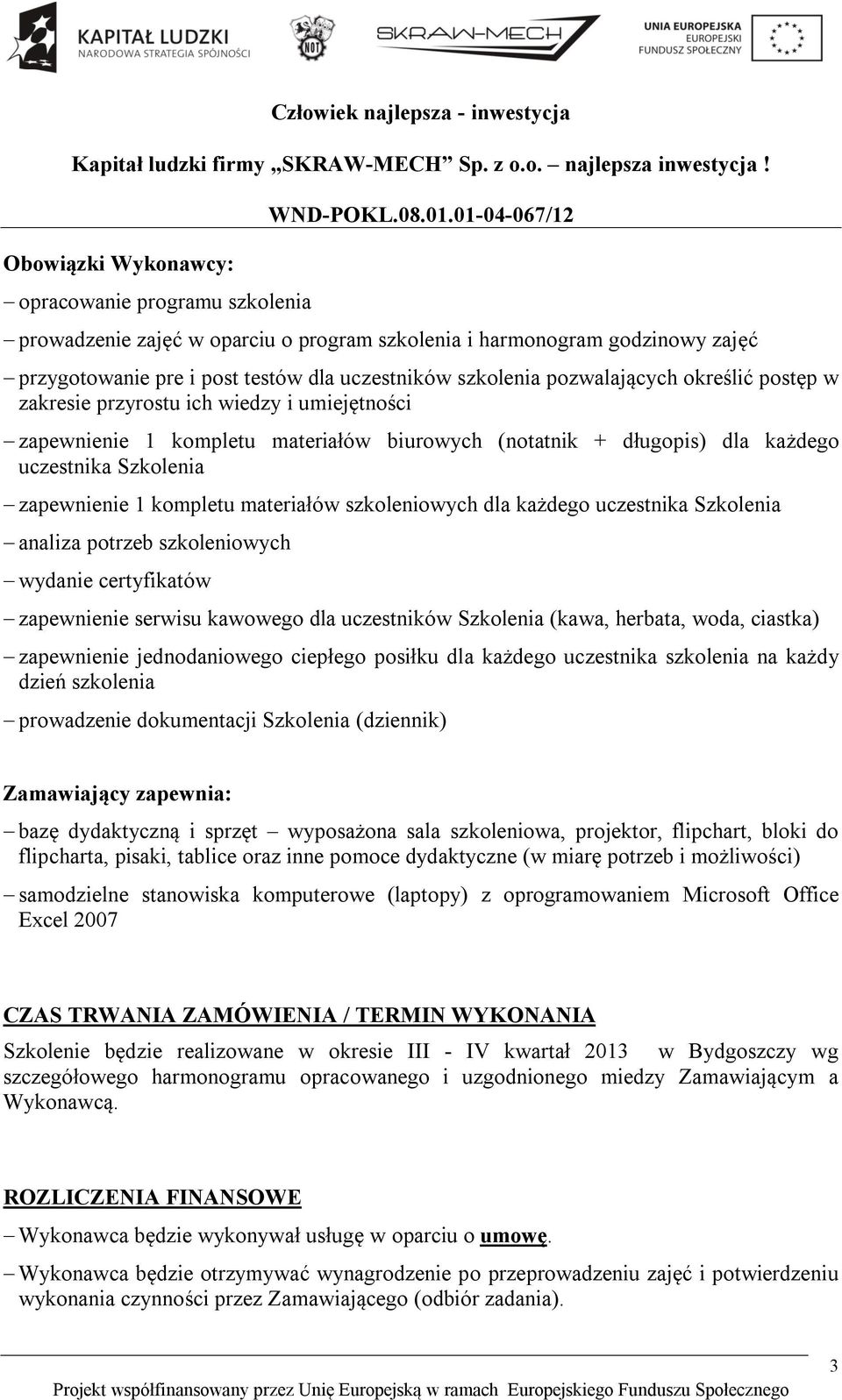 materiałów szkoleniowych dla każdego uczestnika Szkolenia analiza potrzeb szkoleniowych wydanie certyfikatów zapewnienie serwisu kawowego dla uczestników Szkolenia (kawa, herbata, woda, ciastka)