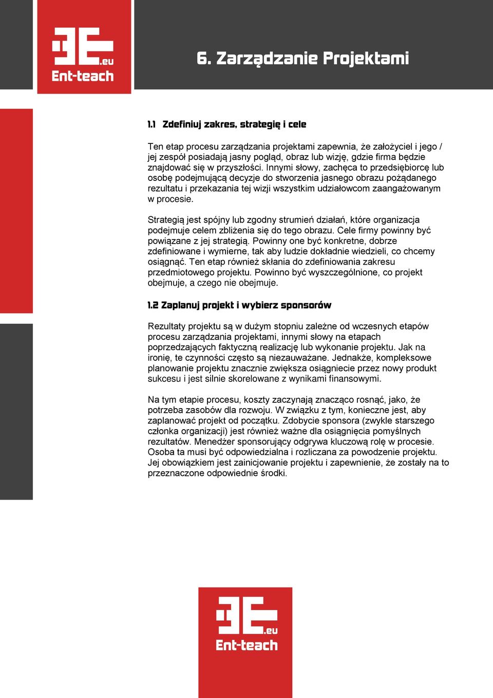 Innymi słowy, zachęca to przedsiębiorcę lub osobę podejmującą decyzje do stworzenia jasnego obrazu pożądanego rezultatu i przekazania tej wizji wszystkim udziałowcom zaangażowanym w procesie.