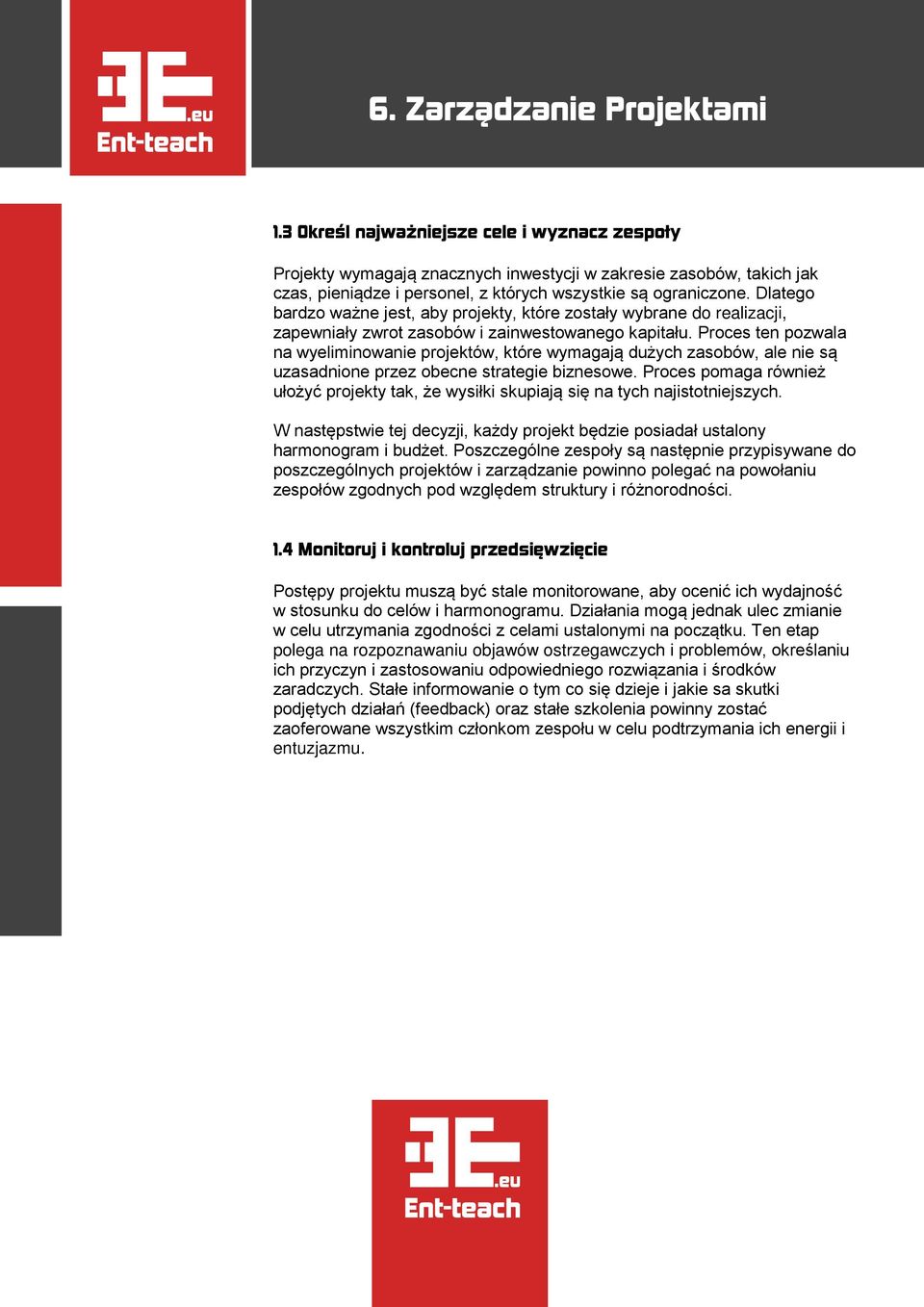 Proces ten pozwala na wyeliminowanie projektów, które wymagają dużych zasobów, ale nie są uzasadnione przez obecne strategie biznesowe.