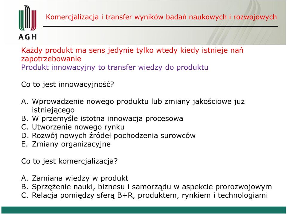 Utworzenie nowego rynku D. Rozwój nowych źródeł pochodzenia surowców E. Zmiany organizacyjne Co to jest komercjalizacja? A.