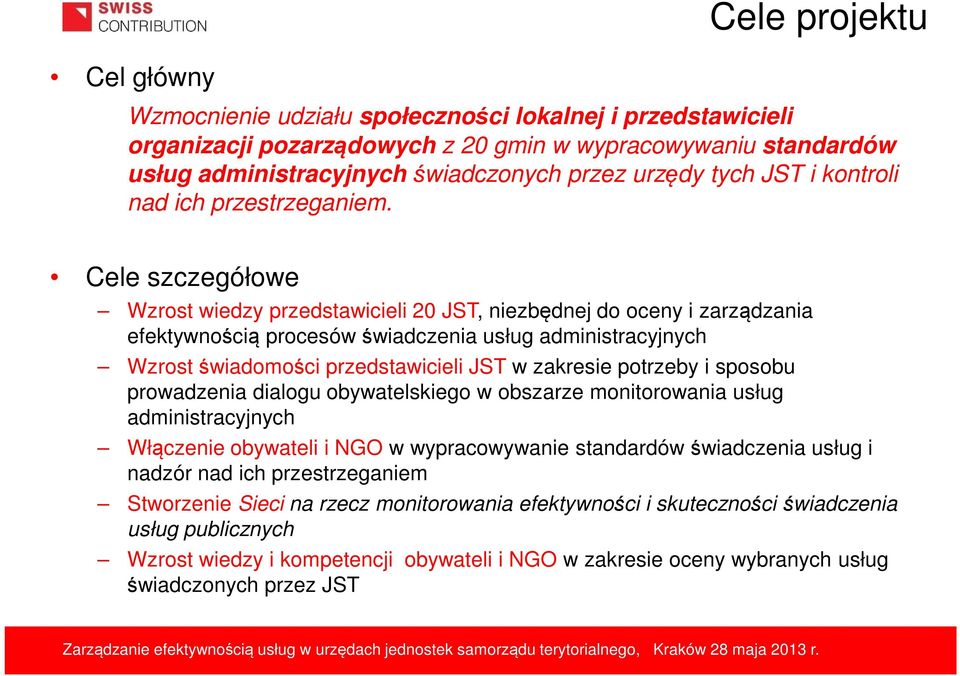 Cele szczegółowe Wzrost wiedzy przedstawicieli 20 JST, niezbędnej do oceny i zarządzania efektywnością procesów świadczenia usług administracyjnych Wzrost świadomości przedstawicieli JST w zakresie