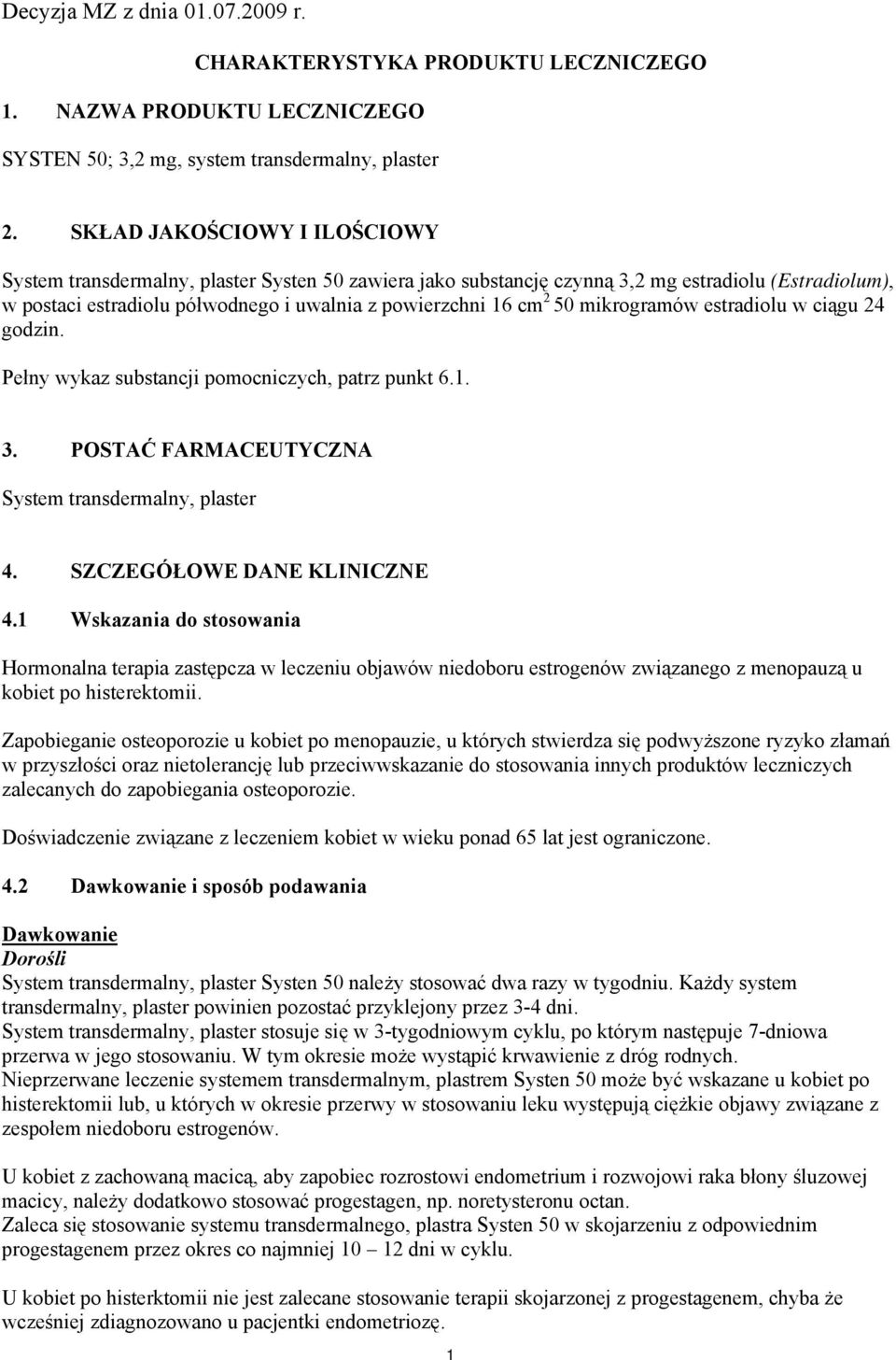 mikrogramów estradiolu w ciągu 24 godzin. Pełny wykaz substancji pomocniczych, patrz punkt 6.1. 3. POSTAĆ FARMACEUTYCZNA System transdermalny, plaster 4. SZCZEGÓŁOWE DANE KLINICZNE 4.