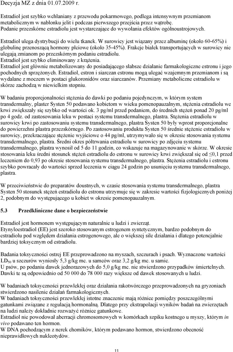 W surowicy jest wiązany przez albuminę (około 60-65%) i globulinę przenoszącą hormony płciowe (około 35-45%).