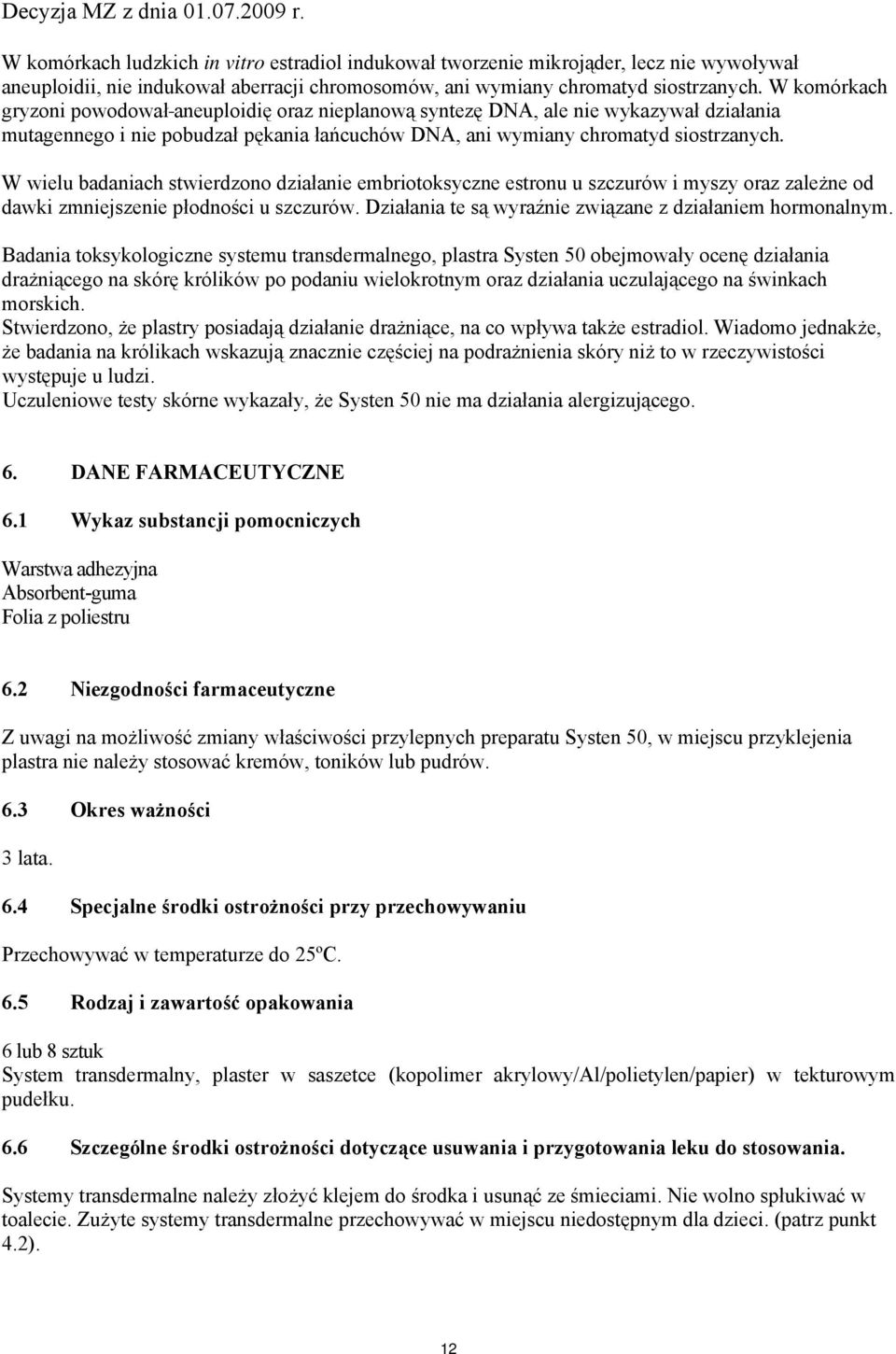 W wielu badaniach stwierdzono działanie embriotoksyczne estronu u szczurów i myszy oraz zależne od dawki zmniejszenie płodności u szczurów. Działania te są wyraźnie związane z działaniem hormonalnym.