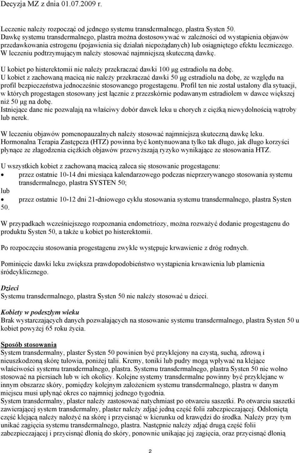 W leczeniu podtrzymującym należy stosować najmniejszą skuteczną dawkę. U kobiet po histerektomii nie należy przekraczać dawki 100 μg estradiolu na dobę.