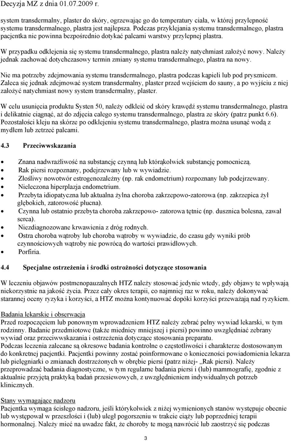 W przypadku odklejenia się systemu transdermalnego, plastra należy natychmiast założyć nowy. Należy jednak zachować dotychczasowy termin zmiany systemu transdermalnego, plastra na nowy.
