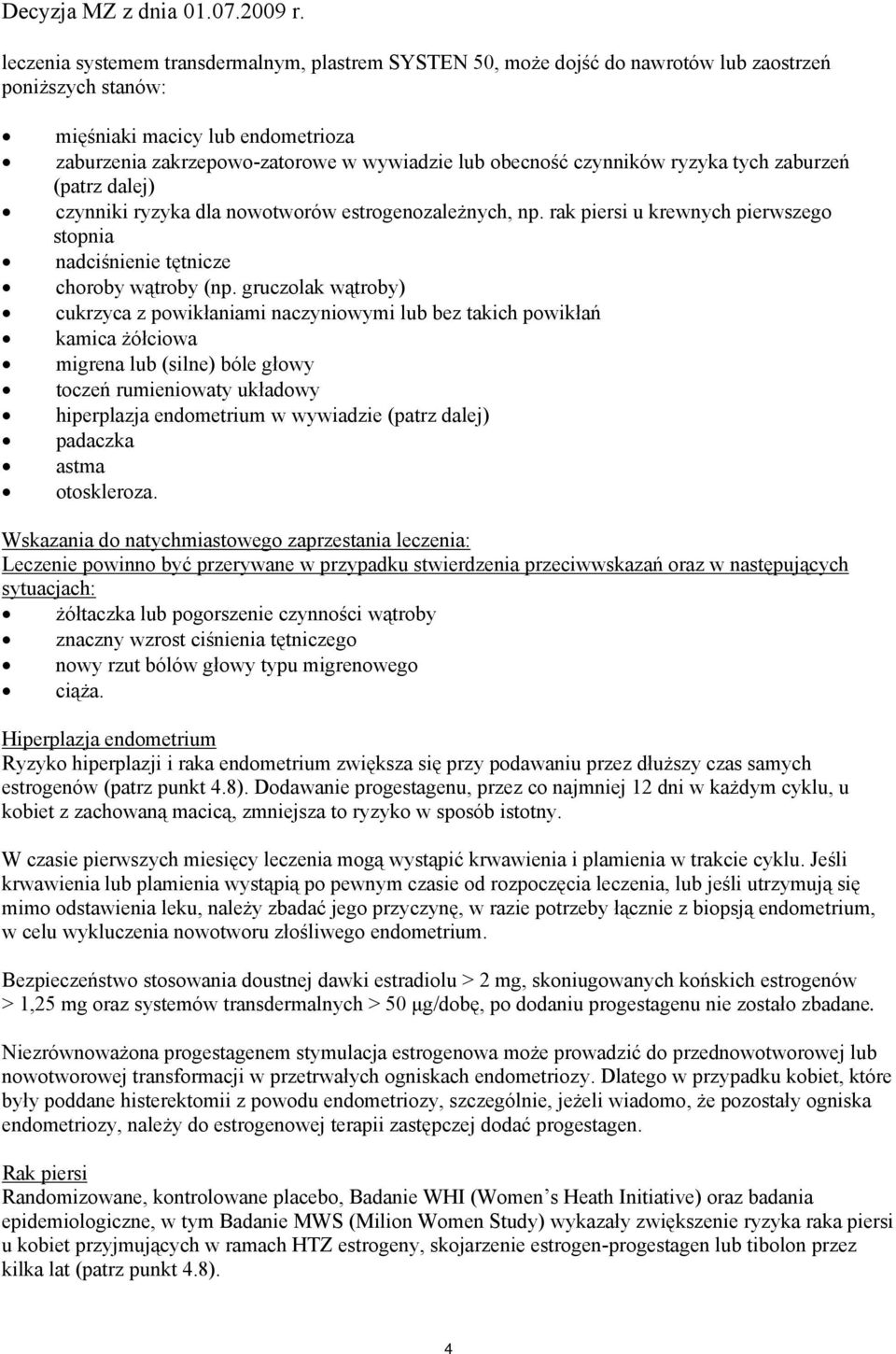 gruczolak wątroby) cukrzyca z powikłaniami naczyniowymi lub bez takich powikłań kamica żółciowa migrena lub (silne) bóle głowy toczeń rumieniowaty układowy hiperplazja endometrium w wywiadzie (patrz