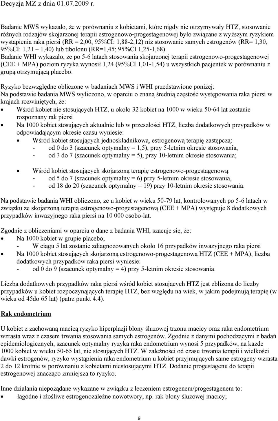 Badanie WHI wykazało, że po 5-6 latach stosowania skojarzonej terapii estrogenowo-progestagenowej (CEE + MPA) poziom ryzyka wynosił 1,24 (95%CI 1,01-1,54) u wszystkich pacjentek w porównaniu z grupą