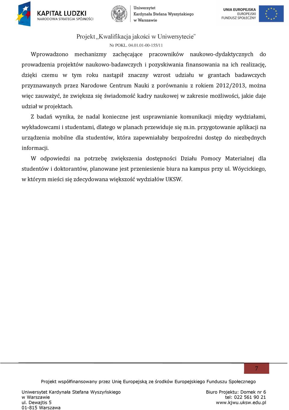 możliwości, jakie daje udział w projektach. Z badań wynika, że nadal konieczne jest usprawnianie komunikacji między wydziałami, wykładowcami i studentami, dlatego w planach przewiduje się m.in.