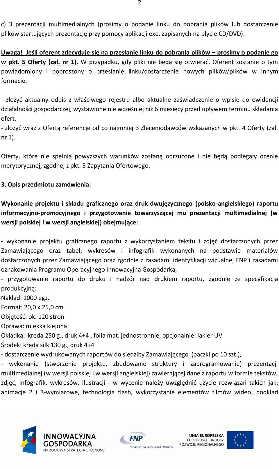 W przypadku, gdy pliki nie będą się otwierać, Oferent zostanie o tym powiadomiony i poproszony o przesłanie linku/dostarczenie nowych plików/plików w innym formacie.