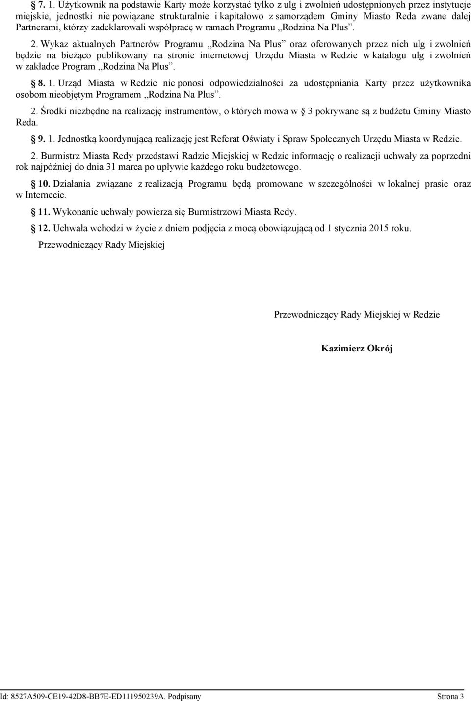 Wykaz aktualnych Partnerów Programu Rodzina Na Plus oraz oferowanych przez nich ulg i zwolnień będzie na bieżąco publikowany na stronie internetowej Urzędu Miasta w Redzie w katalogu ulg i zwolnień w