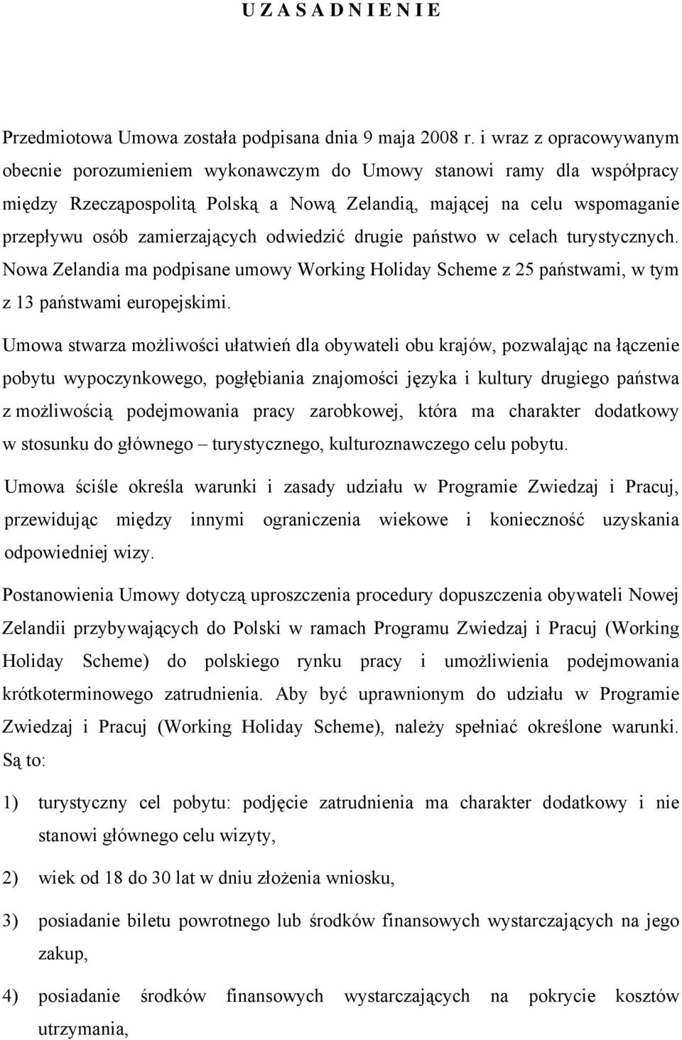 odwiedzić drugie państwo w celach turystycznych. Nowa Zelandia ma podpisane umowy Working Holiday Scheme z 25 państwami, w tym z 13 państwami europejskimi.