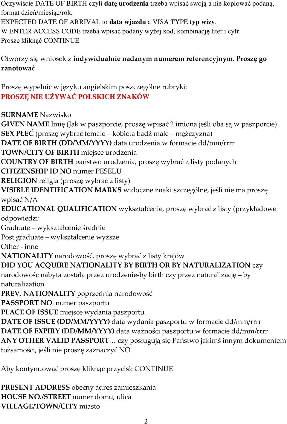 Proszę go zanotować Proszę wypełnić w języku angielskim poszczególne rubryki: PROSZĘ NIE UŻYWAĆ POLSKICH ZNAKÓW SURNAME Nazwisko GIVEN NAME Imię (Jak w paszporcie, proszę wpisać 2 imiona jeśli oba są