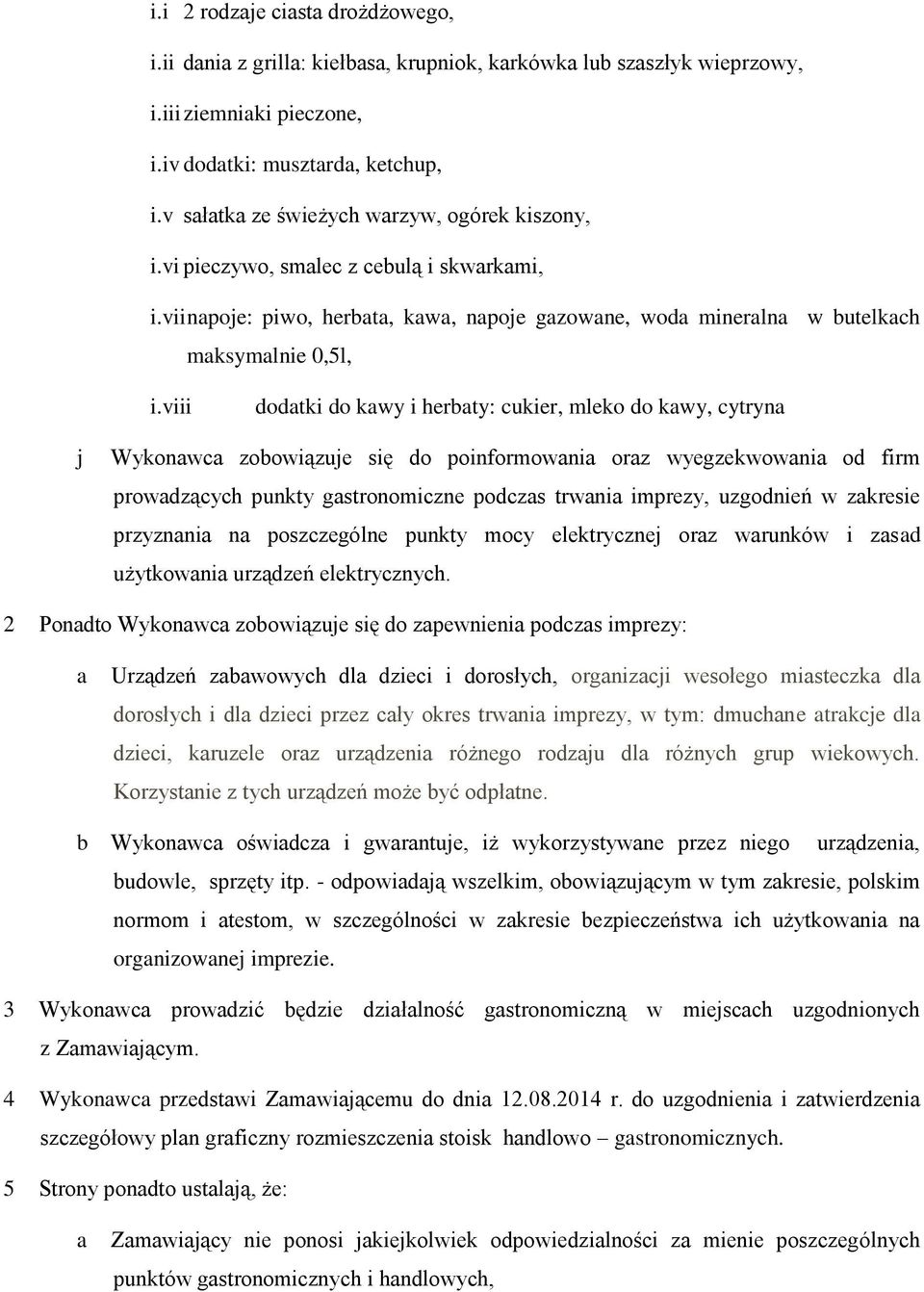 viii dodatki do kawy i herbaty: cukier, mleko do kawy, cytryna j Wykonawca zobowiązuje się do poinformowania oraz wyegzekwowania od firm prowadzących punkty gastronomiczne podczas trwania imprezy,