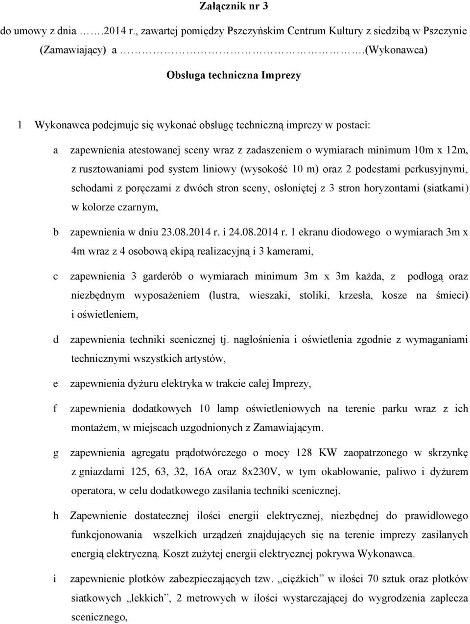 rusztowaniami pod system liniowy (wysokość 10 m) oraz 2 podestami perkusyjnymi, schodami z poręczami z dwóch stron sceny, osłoniętej z 3 stron horyzontami (siatkami) w kolorze czarnym, b zapewnienia