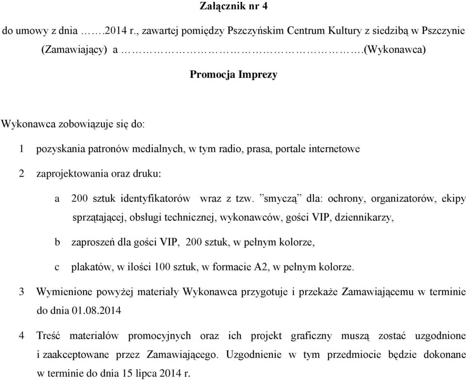 tzw. smyczą dla: ochrony, organizatorów, ekipy sprzątającej, obsługi technicznej, wykonawców, gości VIP, dziennikarzy, b zaproszeń dla gości VIP, 200 sztuk, w pełnym kolorze, c plakatów, w ilości 100