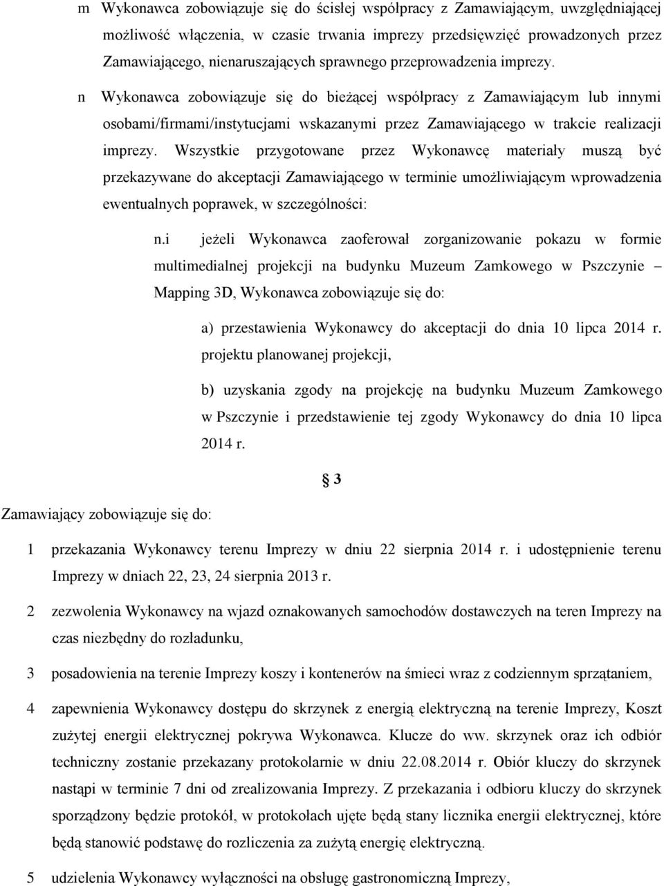n Wykonawca zobowiązuje się do bieżącej współpracy z Zamawiającym lub innymi osobami/firmami/instytucjami wskazanymi przez Zamawiającego w trakcie realizacji imprezy.