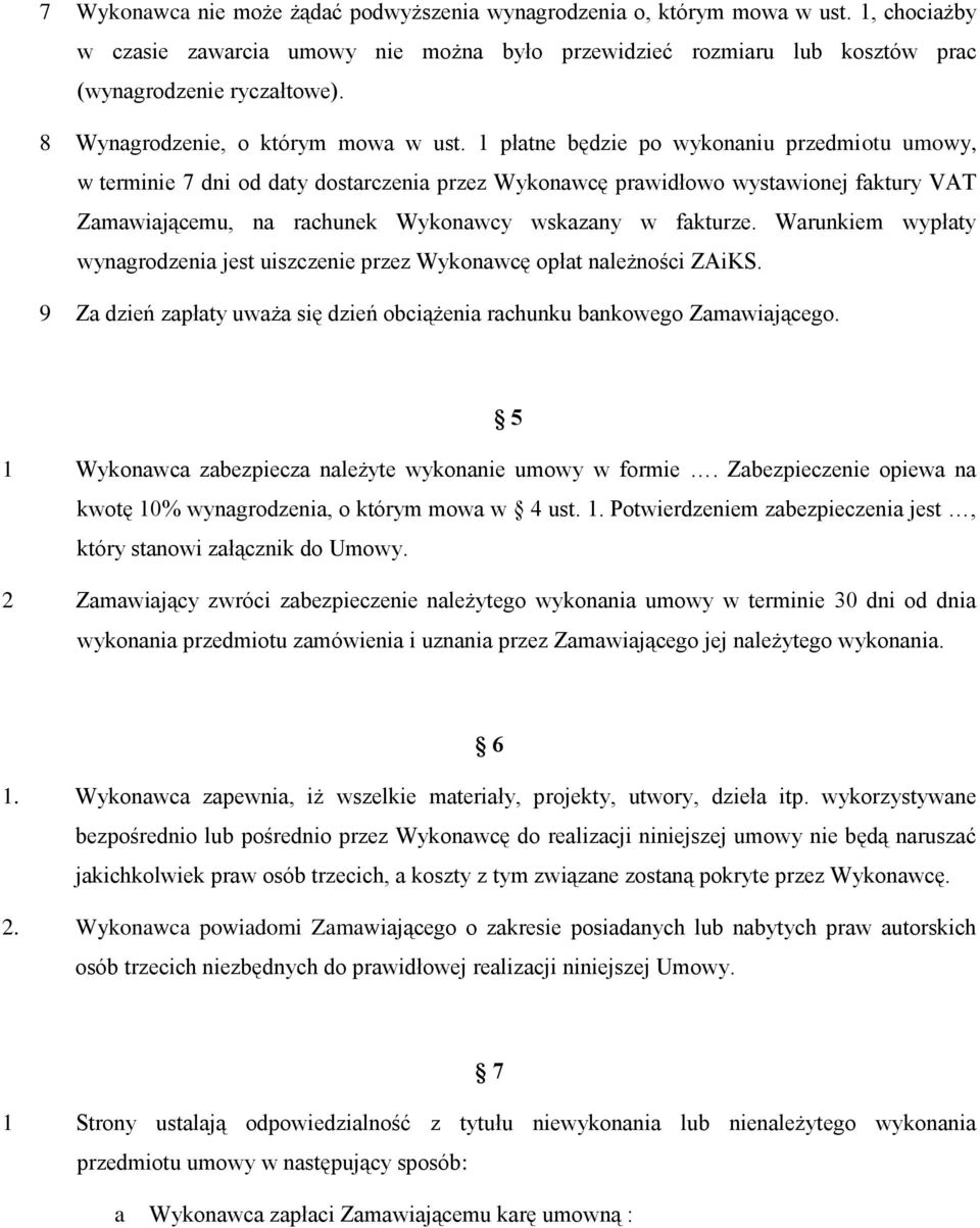 1 płatne będzie po wykonaniu przedmiotu umowy, w terminie 7 dni od daty dostarczenia przez Wykonawcę prawidłowo wystawionej faktury VAT Zamawiającemu, na rachunek Wykonawcy wskazany w fakturze.
