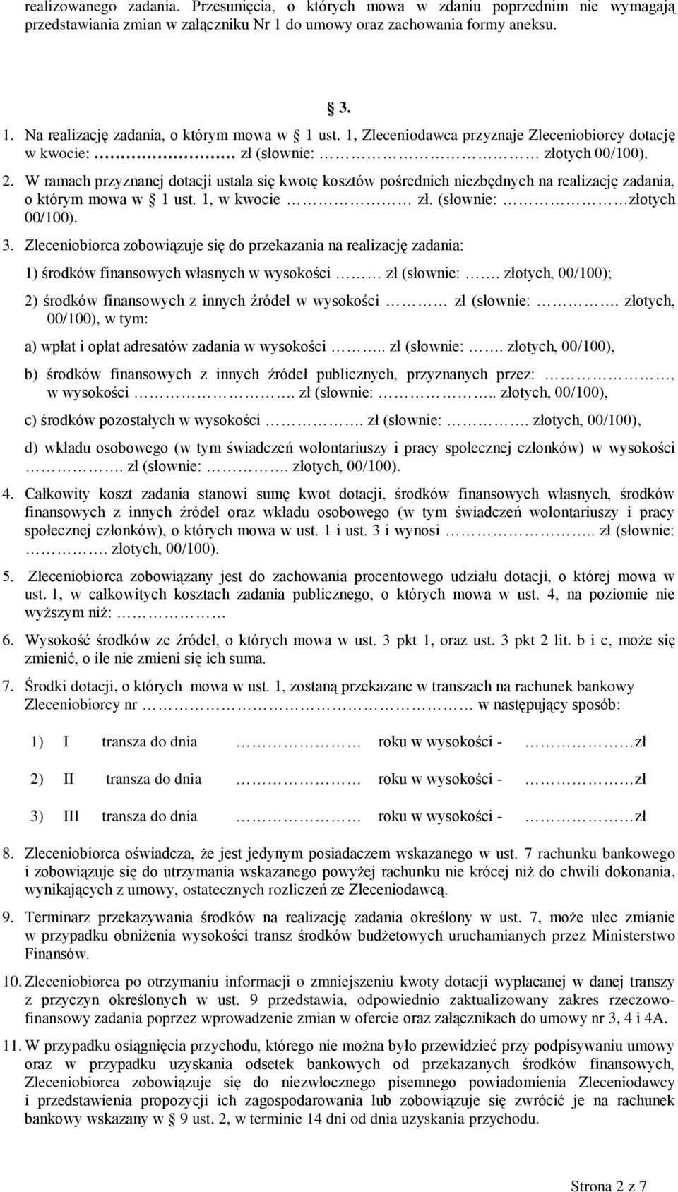 W ramach przyznanej dotacji ustala się kwotę kosztów pośrednich niezbędnych na realizację zadania, o którym mowa w 1 ust. 1, w kwocie zł. (słownie: złotych 00/100). 3.