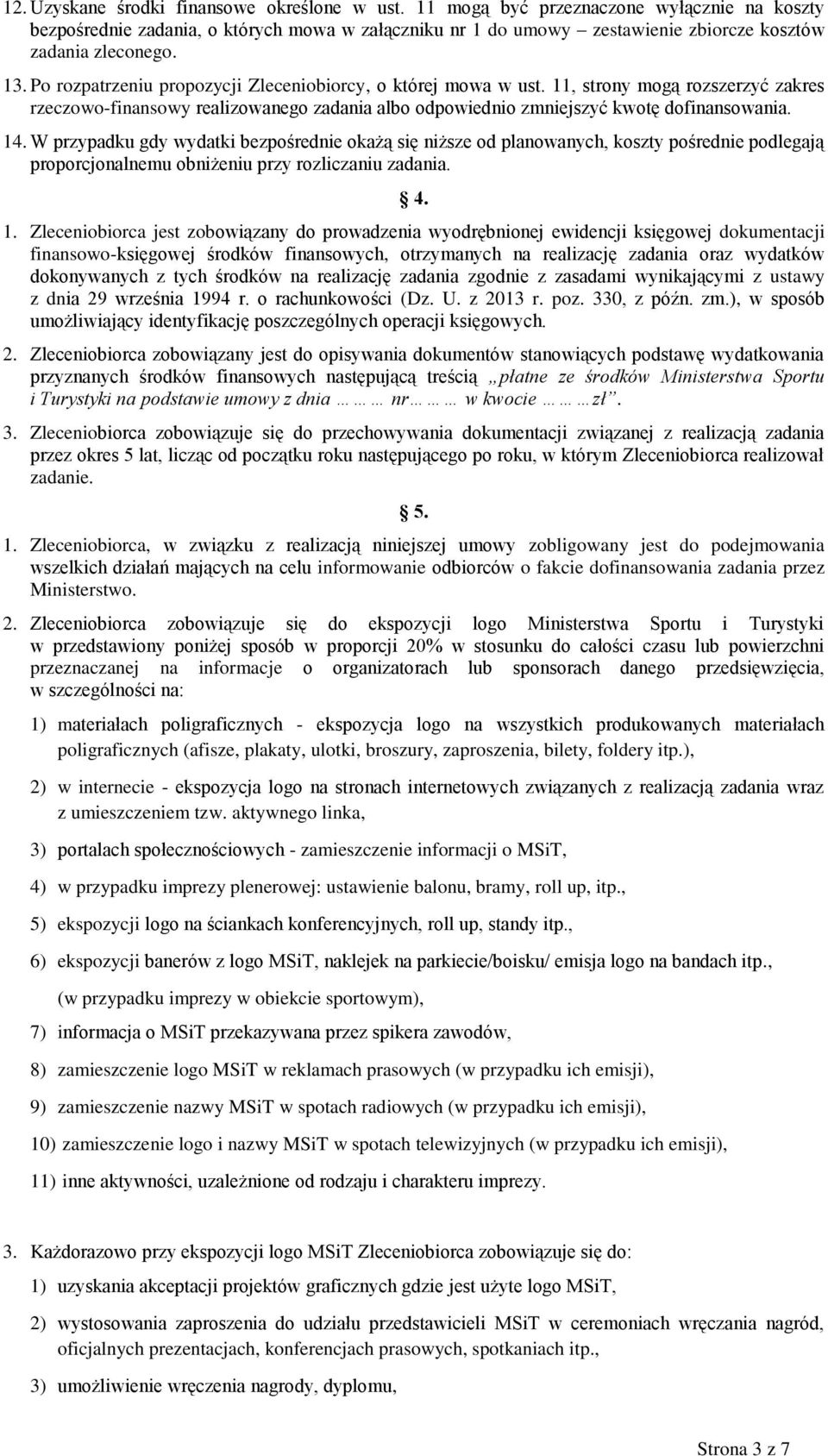Po rozpatrzeniu propozycji Zleceniobiorcy, o której mowa w ust. 11, strony mogą rozszerzyć zakres rzeczowo-finansowy realizowanego zadania albo odpowiednio zmniejszyć kwotę dofinansowania. 14.