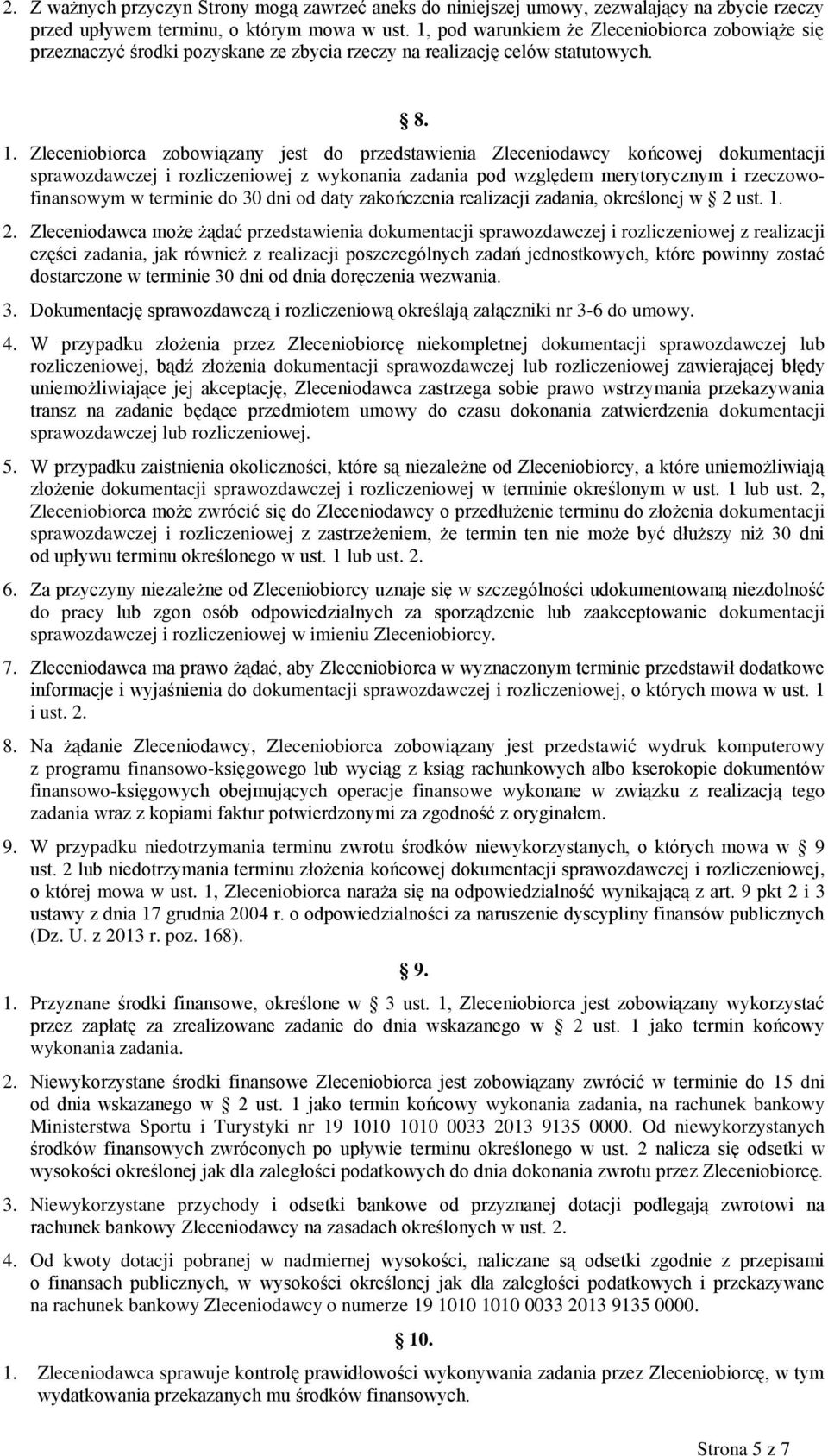 Zleceniobiorca zobowiązany jest do przedstawienia Zleceniodawcy końcowej dokumentacji sprawozdawczej i rozliczeniowej z wykonania zadania pod względem merytorycznym i rzeczowofinansowym w terminie do