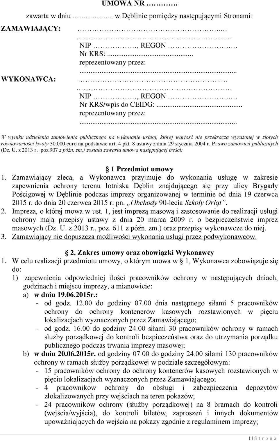 8 ustawy z dnia 29 stycznia 2004 r. Prawo zamówień publicznych (Dz. U. z 2013 r. poz.907 z późn. zm.) została zawarta umowa następującej treści: 1 Przedmiot umowy 1.