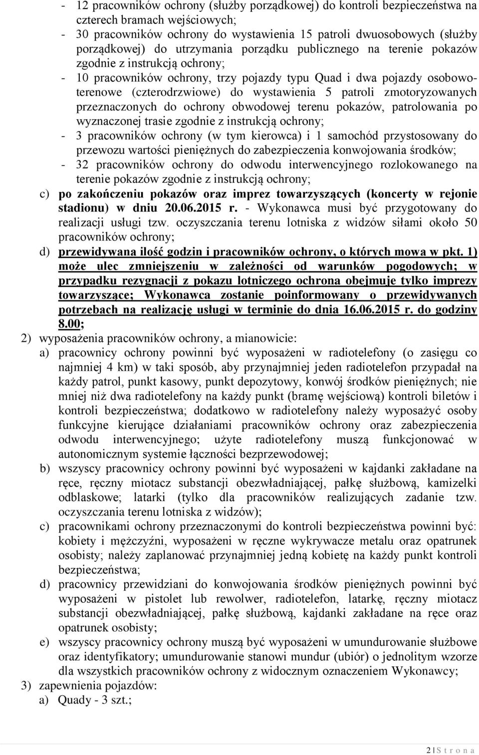 patroli zmotoryzowanych przeznaczonych do ochrony obwodowej terenu pokazów, patrolowania po wyznaczonej trasie zgodnie z instrukcją ochrony; - 3 pracowników ochrony (w tym kierowca) i 1 samochód