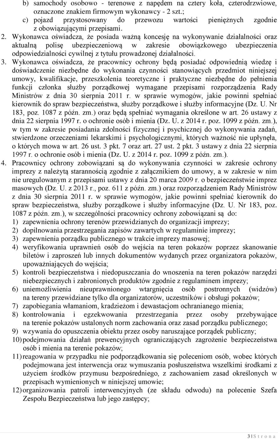 Wykonawca oświadcza, że posiada ważną koncesję na wykonywanie działalności oraz aktualną polisę ubezpieczeniową w zakresie obowiązkowego ubezpieczenia odpowiedzialności cywilnej z tytułu prowadzonej
