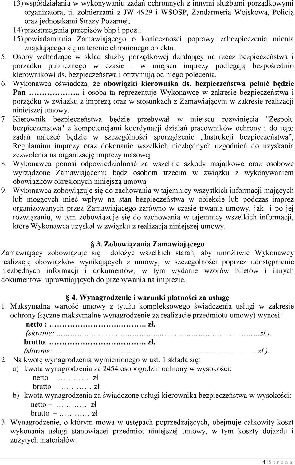 ; 15) powiadamiania Zamawiającego o konieczności poprawy zabezpieczenia mienia znajdującego się na terenie chronionego obiektu. 5.