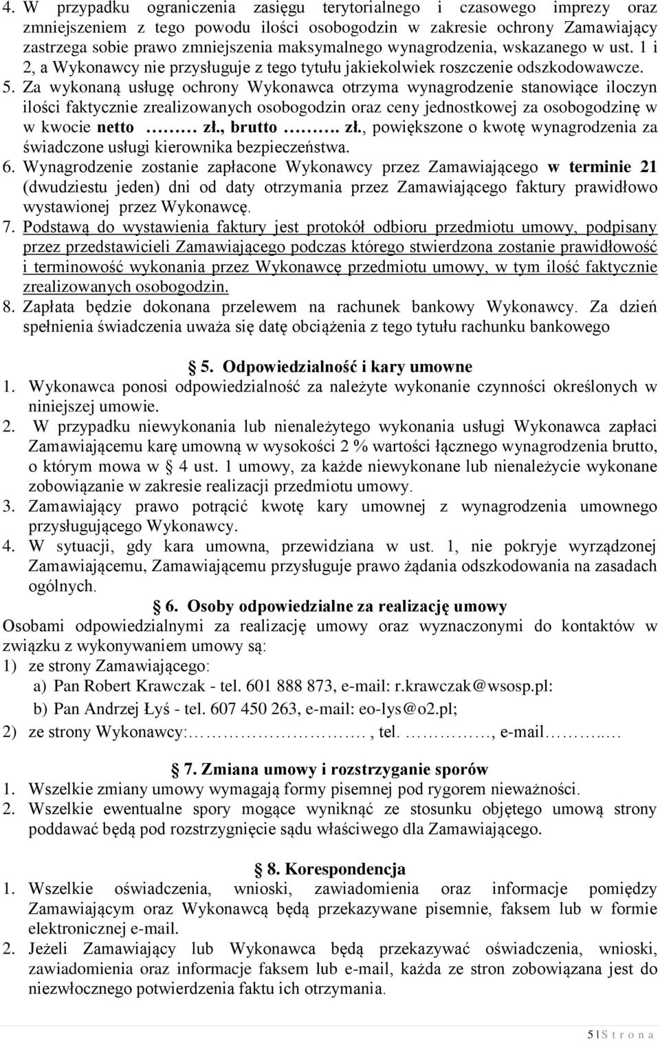 Za wykonaną usługę ochrony Wykonawca otrzyma wynagrodzenie stanowiące iloczyn ilości faktycznie zrealizowanych osobogodzin oraz ceny jednostkowej za osobogodzinę w w kwocie netto zł.