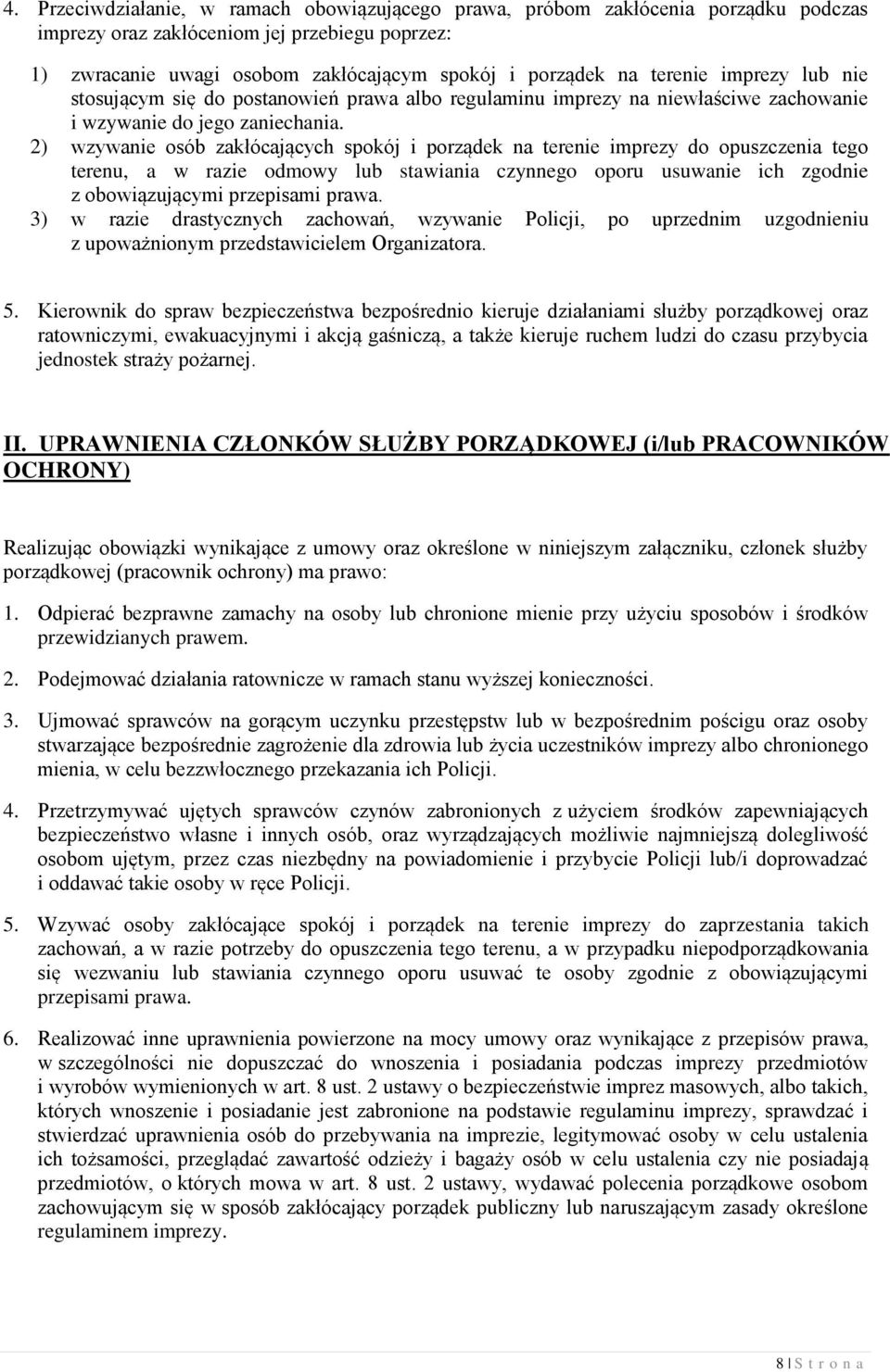 2) wzywanie osób zakłócających spokój i porządek na terenie imprezy do opuszczenia tego terenu, a w razie odmowy lub stawiania czynnego oporu usuwanie ich zgodnie z obowiązującymi przepisami prawa.