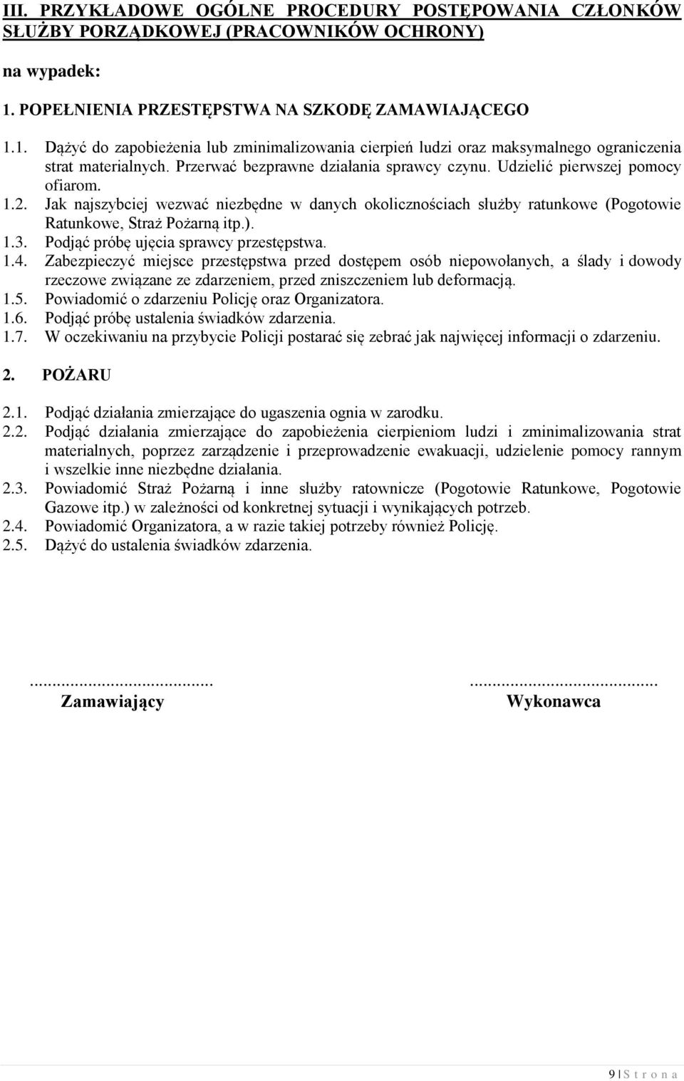 Przerwać bezprawne działania sprawcy czynu. Udzielić pierwszej pomocy ofiarom. 1.2. Jak najszybciej wezwać niezbędne w danych okolicznościach służby ratunkowe (Pogotowie Ratunkowe, Straż Pożarną itp.