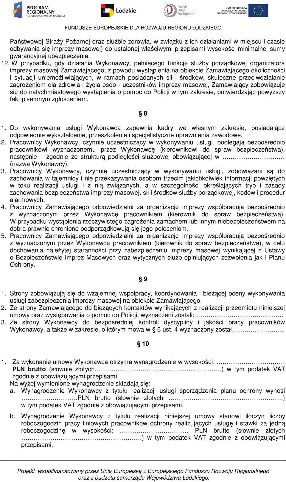 W przypadku, gdy działania Wykonawcy, pełniącego funkcję słuŝby porządkowej organizatora imprezy masowej Zamawiającego, z powodu wystąpienia na obiekcie Zamawiającego okoliczności i sytuacji