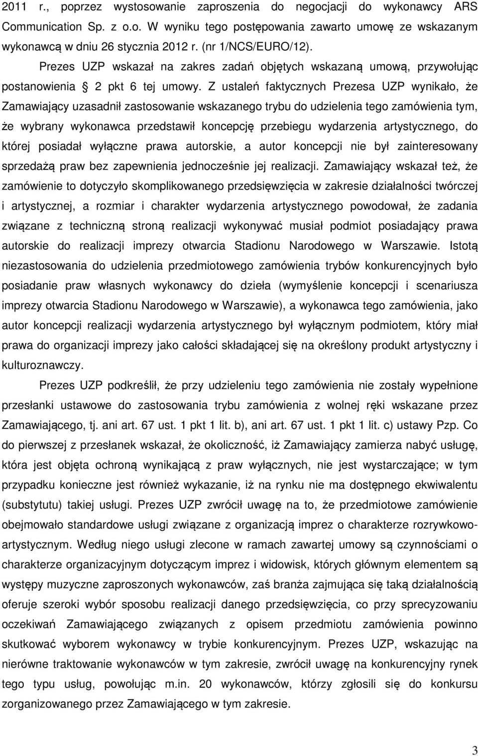 Z ustaleń faktycznych Prezesa UZP wynikało, że Zamawiający uzasadnił zastosowanie wskazanego trybu do udzielenia tego zamówienia tym, że wybrany wykonawca przedstawił koncepcję przebiegu wydarzenia