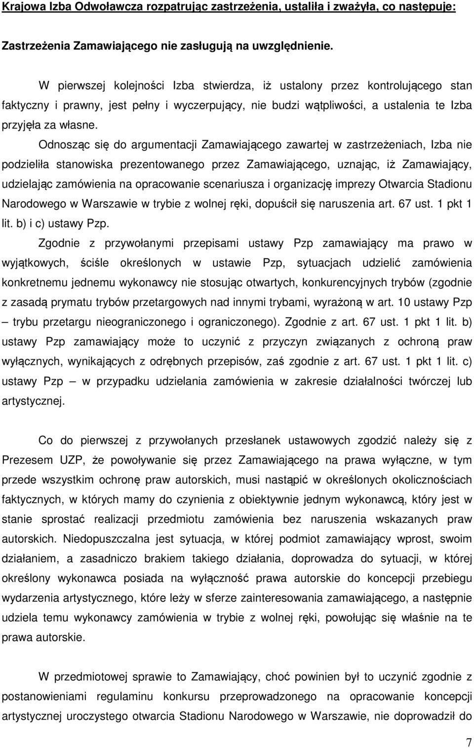 Odnosząc się do argumentacji Zamawiającego zawartej w zastrzeżeniach, Izba nie podzieliła stanowiska prezentowanego przez Zamawiającego, uznając, iż Zamawiający, udzielając zamówienia na opracowanie