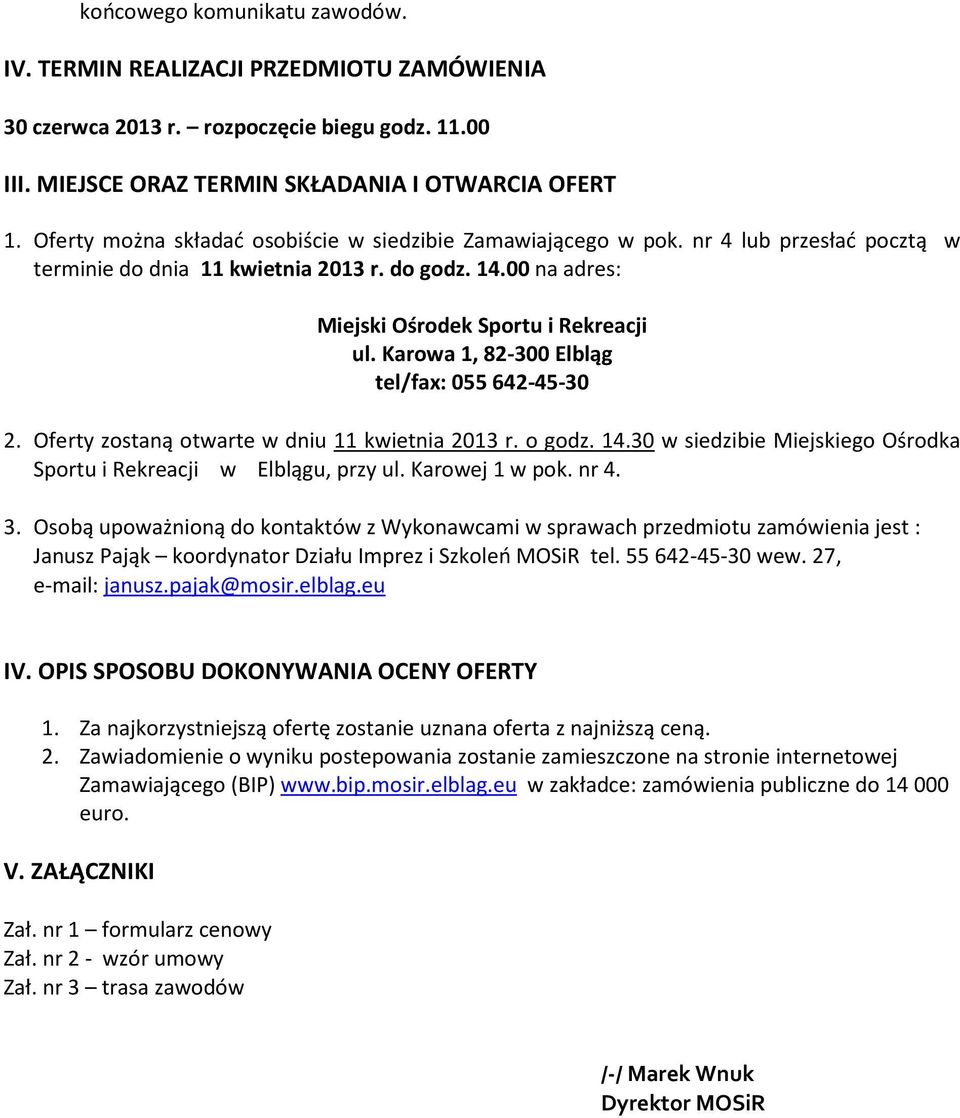 Karowa 1, 82-300 Elbląg tel/fax: 055 642-45-30 2. Oferty zostaną otwarte w dniu 11 kwietnia 2013 r. o godz. 14.30 w siedzibie Miejskiego Ośrodka Sportu i Rekreacji w Elblągu, przy ul. Karowej 1 w pok.