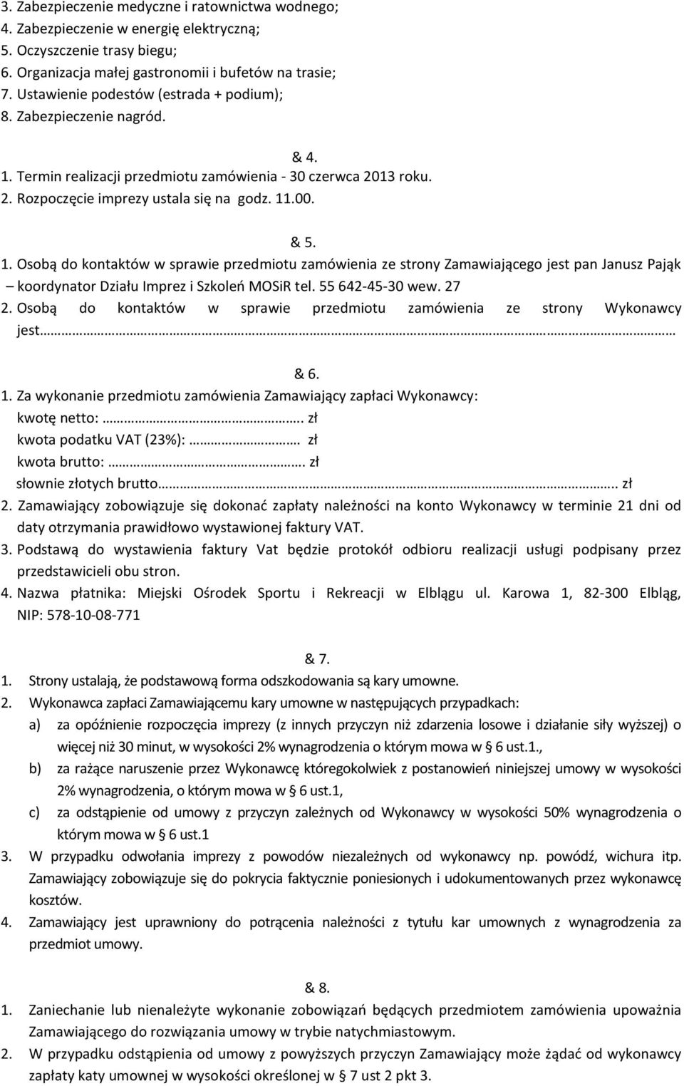 Termin realizacji przedmiotu zamówienia - 30 czerwca 2013 roku. 2. Rozpoczęcie imprezy ustala się na godz. 11