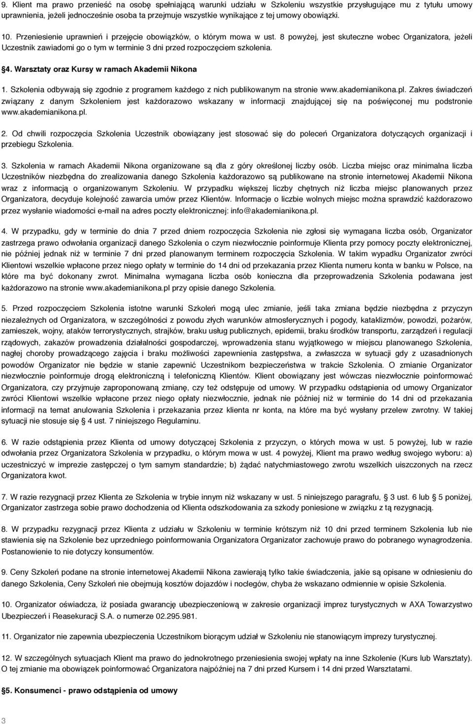 8 powyżej, jest skuteczne wobec Organizatora, jeżeli Uczestnik zawiadomi go o tym w terminie 3 dni przed rozpoczęciem szkolenia. 4. Warsztaty oraz Kursy w ramach Akademii Nikona 1.