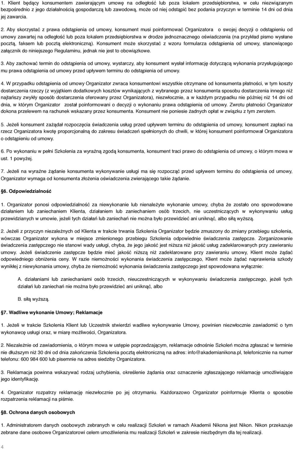 Aby skorzystać z prawa odstąpienia od umowy, konsument musi poinformować Organizatora o swojej decyzji o odstąpieniu od umowy zawartej na odległość lub poza lokalem przedsiębiorstwa w drodze