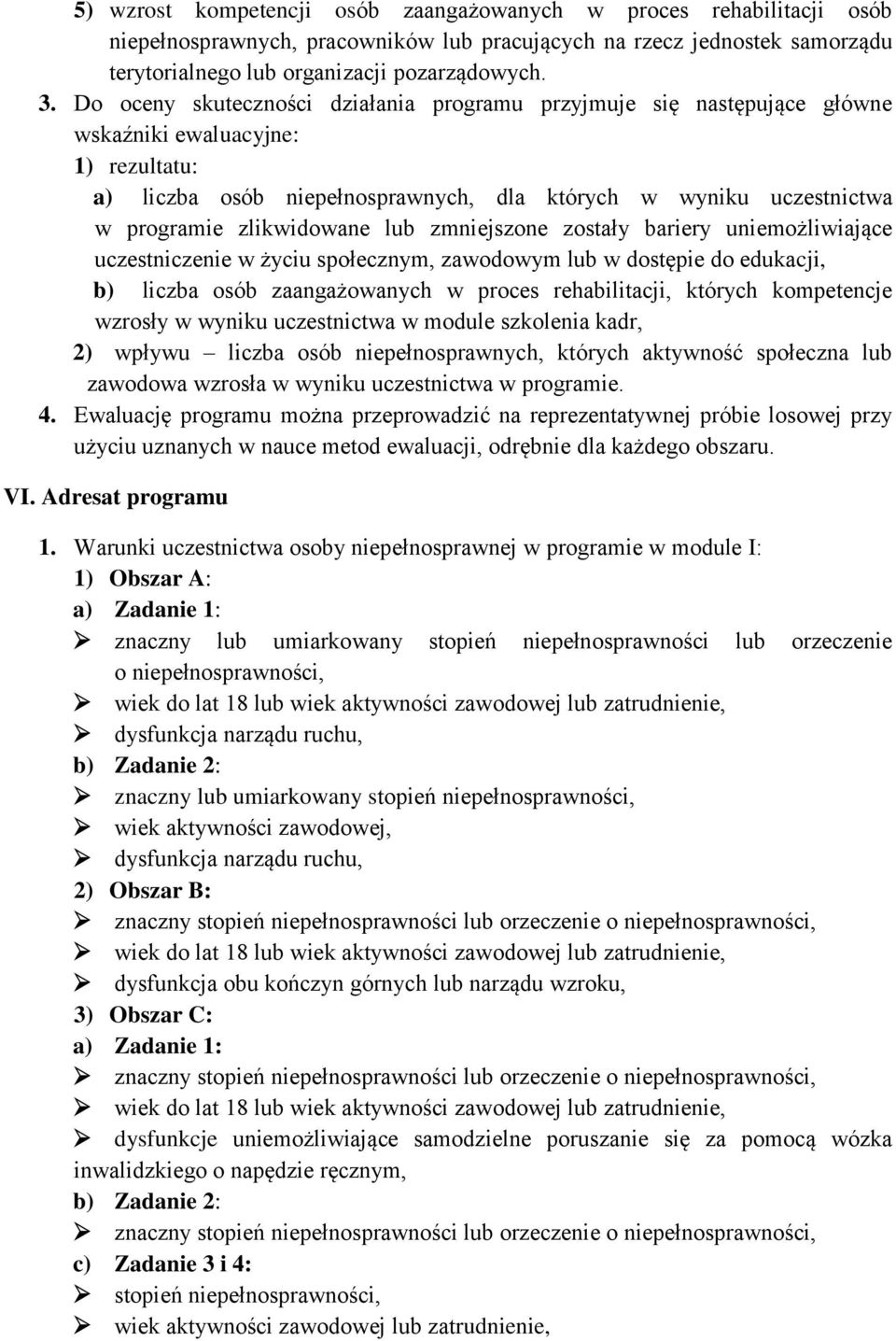 zlikwidowane lub zmniejszone zostały bariery uniemożliwiające uczestniczenie w życiu społecznym, zawodowym lub w dostępie do edukacji, b) liczba osób zaangażowanych w proces rehabilitacji, których