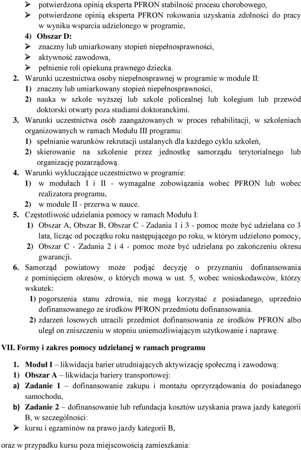 Warunki uczestnictwa osoby niepełnosprawnej w programie w module II: 1) znaczny lub umiarkowany stopień niepełnosprawności, 2) nauka w szkole wyższej lub szkole policealnej lub kolegium lub przewód