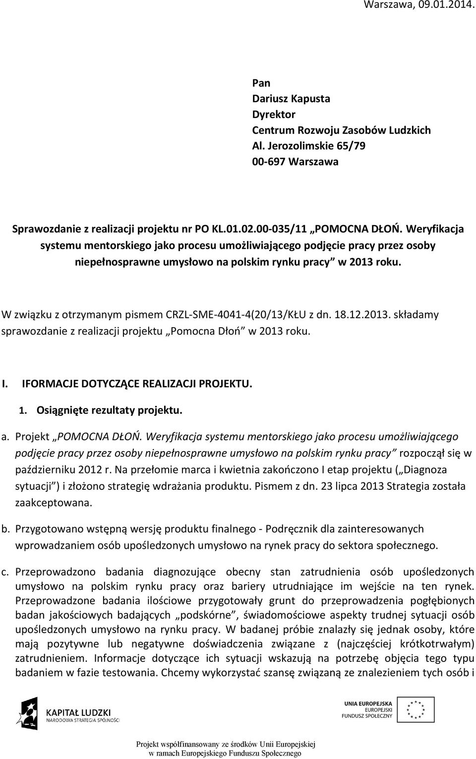 W związku z otrzymanym pismem CRZL-SME-4041-4(20/13/KŁU z dn. 18.12.2013. składamy sprawozdanie z realizacji projektu Pomocna Dłoń w 2013 roku. I. IFORMACJE DOTYCZĄCE REALIZACJI PROJEKTU. 1. Osiągnięte rezultaty projektu.
