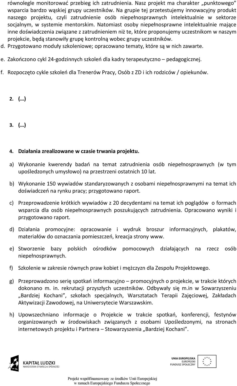 Natomiast osoby niepełnosprawne intelektualnie mające inne doświadczenia związane z zatrudnieniem niż te, które proponujemy uczestnikom w naszym projekcie, będą stanowiły grupę kontrolną wobec grupy