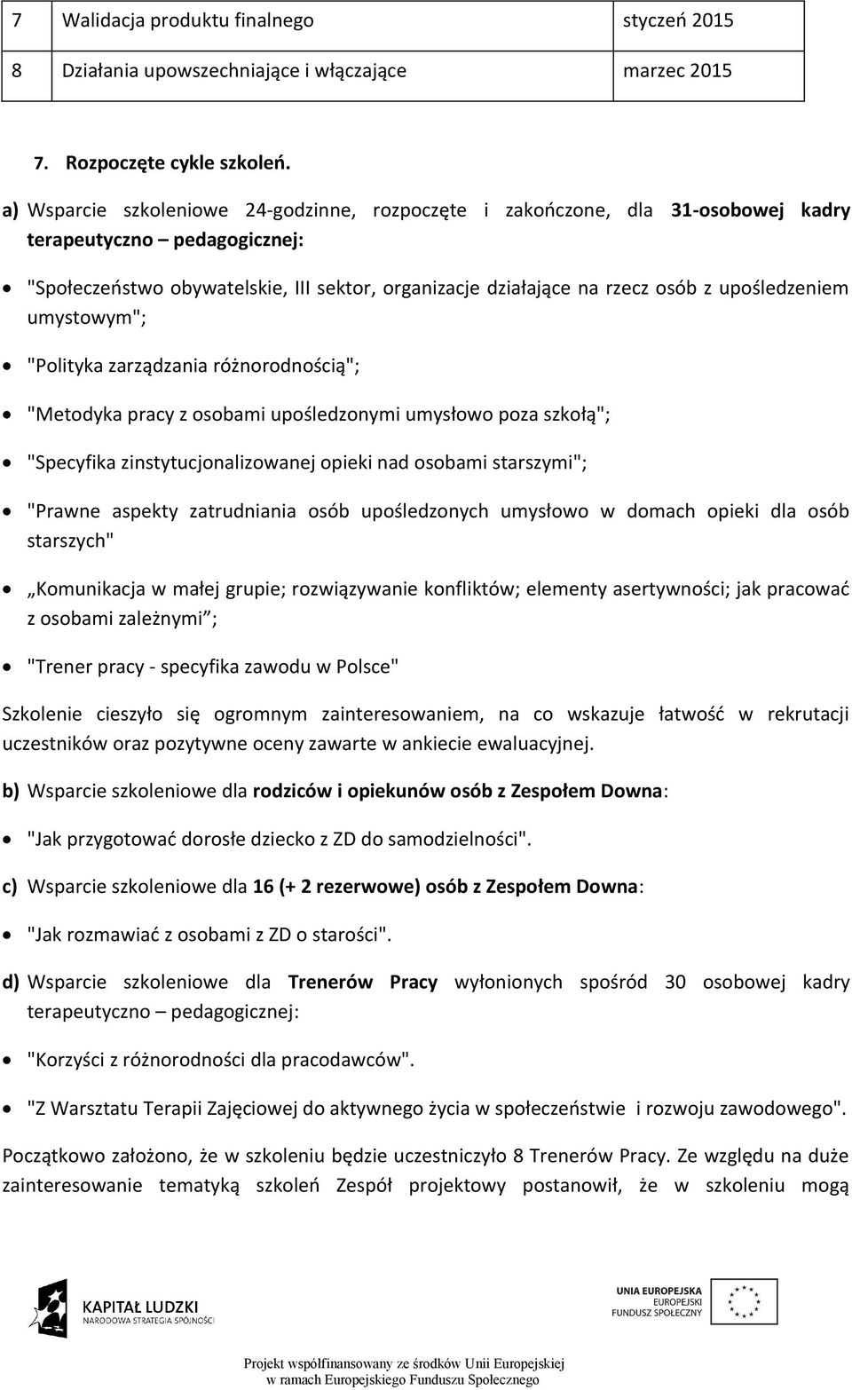 upośledzeniem umystowym"; "Polityka zarządzania różnorodnością"; "Metodyka pracy z osobami upośledzonymi umysłowo poza szkołą"; "Specyfika zinstytucjonalizowanej opieki nad osobami starszymi";