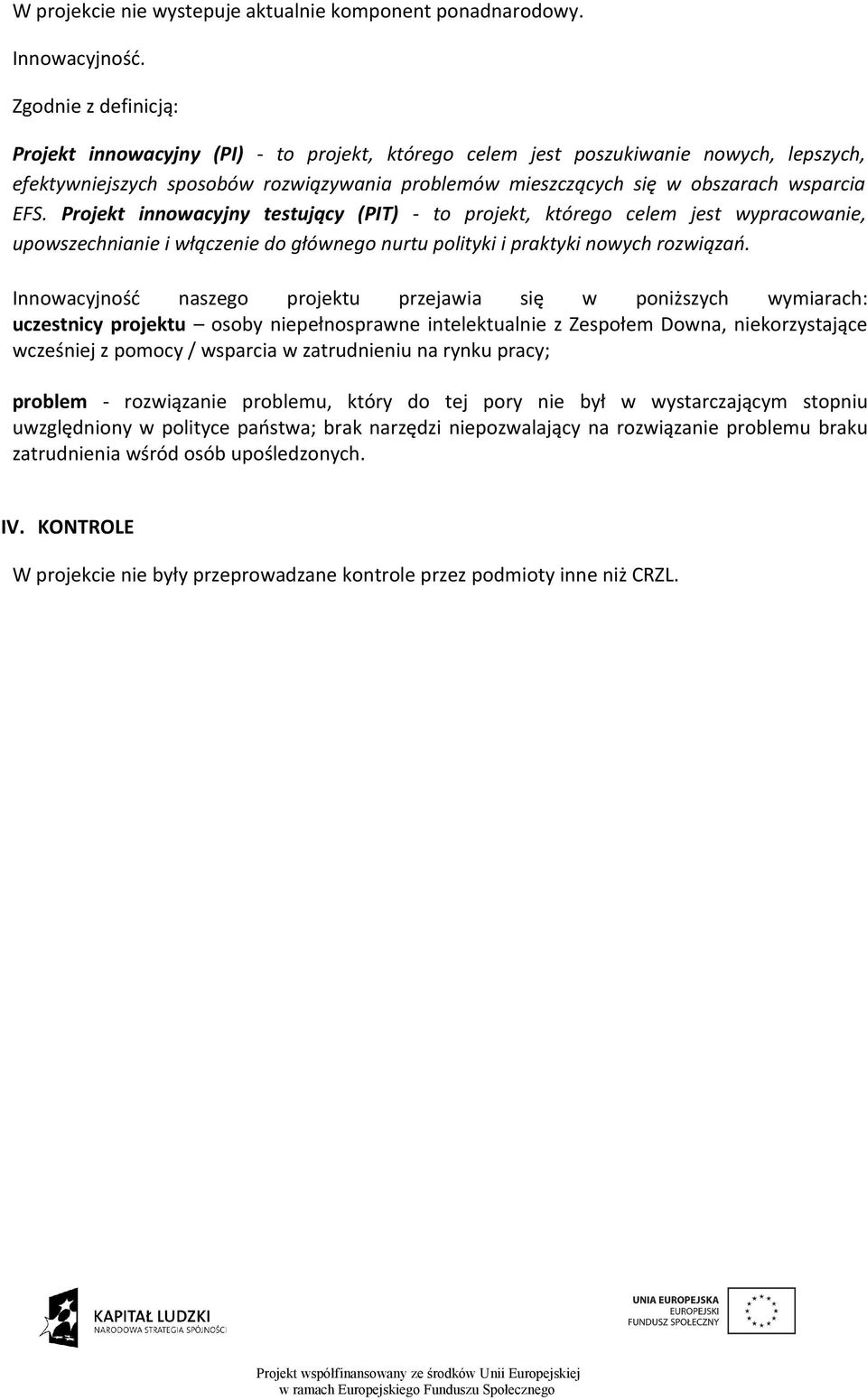EFS. Projekt innowacyjny testujący (PIT) - to projekt, którego celem jest wypracowanie, upowszechnianie i włączenie do głównego nurtu polityki i praktyki nowych rozwiązań.