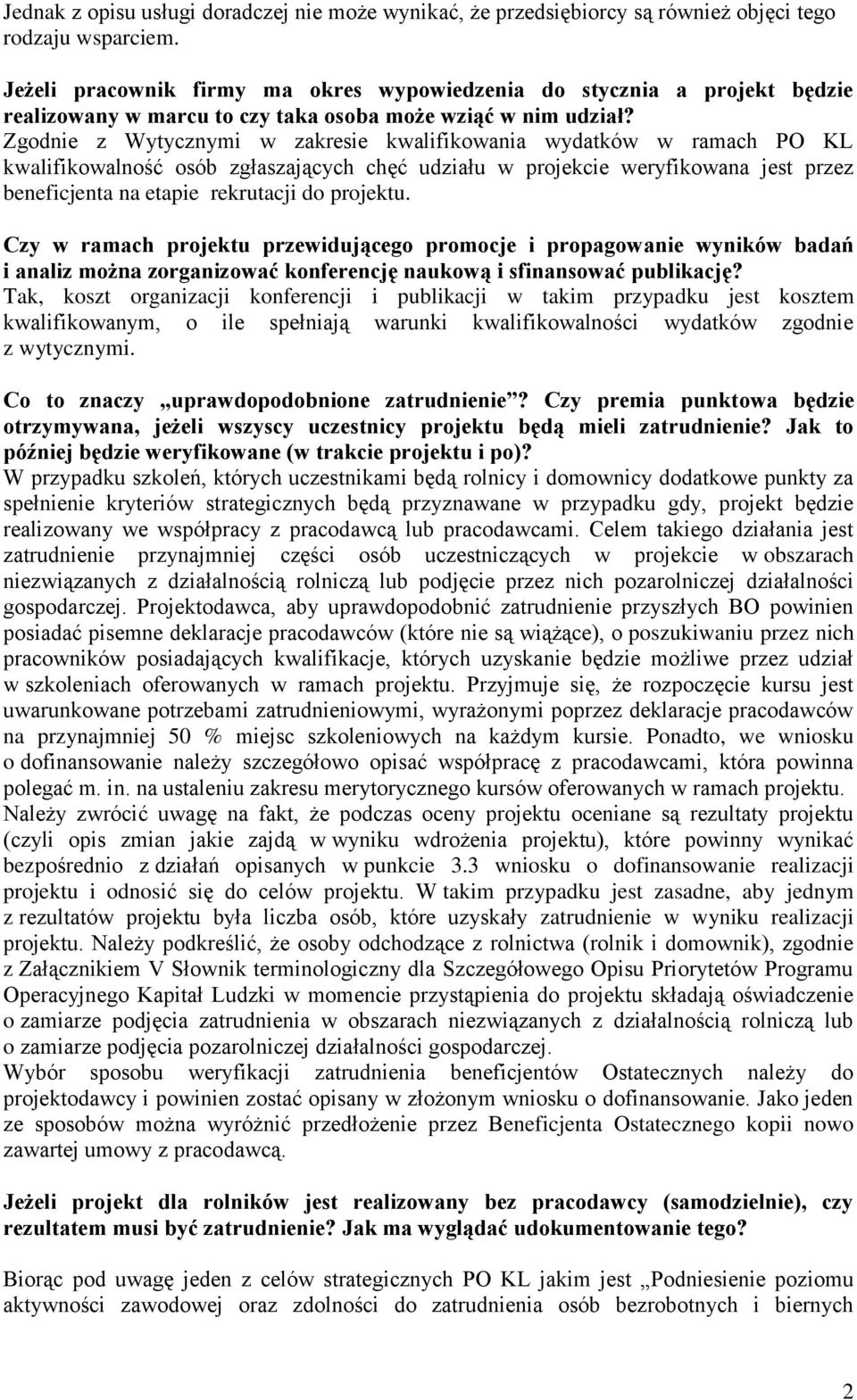 Zgodnie z Wytycznymi w zakresie kwalifikowania wydatków w ramach PO KL kwalifikowalność osób zgłaszających chęć udziału w projekcie weryfikowana jest przez beneficjenta na etapie rekrutacji do