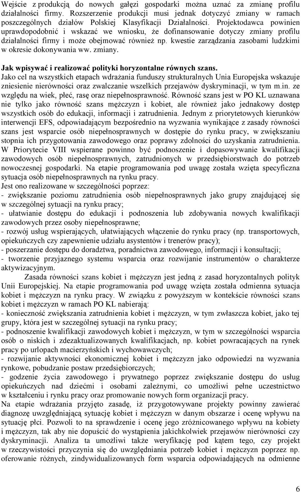 Projektodawca powinien uprawdopodobnić i wskazać we wniosku, że dofinansowanie dotyczy zmiany profilu działalności firmy i może obejmować również np.