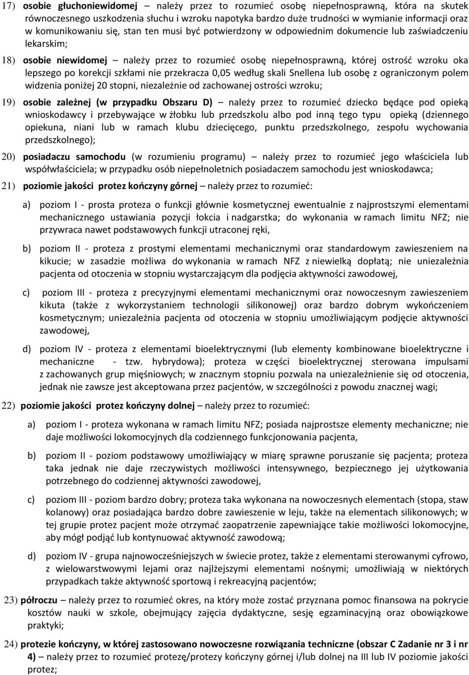 lepszego po korekcji szkłami nie przekracza 0,05 według skali Snellena lub osobę z ograniczonym polem widzenia poniżej 20 stopni, niezależnie od zachowanej ostrości wzroku; 19) osobie zależnej (w